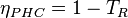  \eta_{PHC}= 1-T_R 