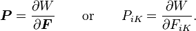 
  \boldsymbol{P} = \frac{\partial W}{\partial \boldsymbol{F}}  \qquad \text{or} \qquad P_{iK} = \frac{\partial W}{\partial F_{iK}}.
