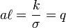 a\ell=\frac {k} {\sigma}=q