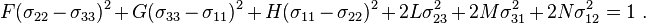 
   F(\sigma_{22}-\sigma_{33})^2 + G(\sigma_{33}-\sigma_{11})^2 + H(\sigma_{11}-\sigma_{22})^2 + 2L\sigma_{23}^2 + 2M\sigma_{31}^2 + 2N\sigma_{12}^2 = 1 ~.
 