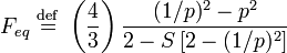 
F_{eq} \ \stackrel{\mathrm{def}}{=}\   \left( \frac{4}{3} \right) \frac{(1/p)^{2} - p^{2}}{2 - S \left[ 2 - (1/p)^{2} \right]}
