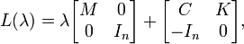 
L(\lambda) = 
\lambda
\begin{bmatrix}
M & 0 \\
0 & I_n 
\end{bmatrix}
+
\begin{bmatrix}
C & K \\
-I_n & 0 
\end{bmatrix},
 