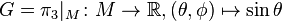 G=\pi_3|_M\colon M\to{\mathbb{R}},  (\theta,\phi) \mapsto \sin \theta \,