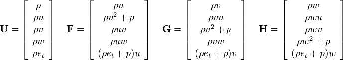  {\bold U} = \left[
\begin{array}{c}
 \rho \\
 \rho u \\
 \rho v \\
 \rho w \\
 \rho e_t \\
\end{array} \right] \quad

{\bold F} = \left[
\begin{array}{c}
 \rho u\\
 \rho u^2 + p \\
 \rho uv \\
 \rho uw \\
 (\rho e_t + p)u \\
\end{array} \right] \quad

{\bold G} = \left[
\begin{array}{c}
 \rho v\\
 \rho vu \\
 \rho v^2 + p \\
 \rho vw \\
 (\rho e_t + p)v \\
\end{array} \right] \quad

{\bold H} = \left[
\begin{array}{c}
 \rho w\\
 \rho wu \\
 \rho wv \\
 \rho w^2 + p \\
 (\rho e_t + p)w \\
\end{array} \right] \qquad
