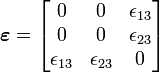 \boldsymbol{\varepsilon} = \begin{bmatrix}
0 & 0 & \epsilon_{13} \\
0 & 0 & \epsilon_{23}\\
 \epsilon_{13}    &    \epsilon_{23}      & 0\end{bmatrix}