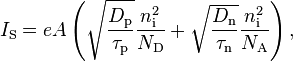 I_\mathrm{S} = e A \left( \sqrt{\frac{D_\mathrm{p}}{\tau_\mathrm{p}}} \frac{n_\mathrm{i}^2}{N_\mathrm{D}} + \sqrt{\frac{D_\mathrm{n}}{\tau_\mathrm{n}}} \frac{n_\mathrm{i}^2}{N_\mathrm{A}} \right),\,