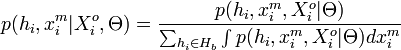 
p(h_i,x_i^m|X_i^o,\Theta) = \frac{p(h_i,x_i^m,X_i^o|\Theta)}{\textstyle \sum_{h_i \in H_b} \int p(h_i,x_i^m,X_i^o|\Theta) dx_i^m}
