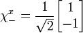 \chi_-^x = {1 \over \sqrt{2}} \begin{bmatrix}
 1\\
 -1\\
                  \end{bmatrix} 
