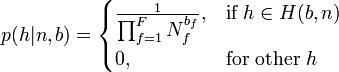 
p(h|n,b) =

\begin{cases}
\frac{1}{ \textstyle \prod_{f=1}^F N_f^{b_f}}, & \mbox{if } h \in H(b,n) \\
0, & \mbox{for other } h
\end{cases}

