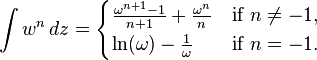 
\int w^n \, dz = 
\begin{cases} 
  \frac{\omega^{n+1} -1 }{n+1} + \frac{\omega^n}{n}  & \mbox{if } n \neq -1, \\
  \ln(\omega) - \frac{1}{\omega} & \mbox{if } n = -1.
\end{cases}
