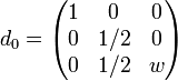 d_0=\begin{pmatrix}
1&0&0 \\ 
0 & 1/2&0 \\ 
0&1/2&w
\end{pmatrix}