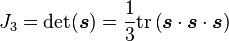  J_3 = \mathrm{det}(\boldsymbol{s}) = \frac{1}{3}\mathrm{tr}\left(\boldsymbol{s}\cdot\boldsymbol{s}\cdot\boldsymbol{s}\right)