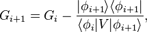  G_{i+1} = G_{i}-\frac{|\phi_{i+1}\rangle\langle\phi_{i+1}|}{\langle\phi_{i}|V|\phi_{i+1}\rangle}, 