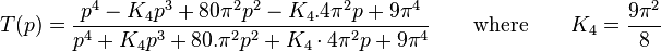  T(p) = \frac{p^4 - K_4 p^3 +80\pi^2 p^2 - K_4.4\pi^2 p + 9\pi^4}{p^4 + K_4 p^3 +80. \pi^2 p^2 + K_4\cdot 4\pi^2 p + 9\pi^4}   \qquad \text{where} \qquad K_4 = \frac{9\pi^2}{8} 