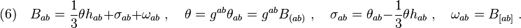 (6)\quad B_{ab}=\frac{1}{3}\theta h_{ab} +\sigma_{ab}+\omega_{ab}\;,\quad \theta=g^{ab}\theta_{ab}=g^{ab}B_{(ab)}\;,\quad \sigma_{ab}=\theta_{ab}-\frac{1}{3}\theta h_{ab}\;,\quad \omega_{ab}=B_{[ab]}\;.