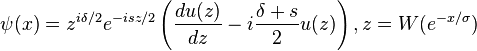 \psi(x)=z^{i\delta/2}e^{-isz/2}\left(\frac{du(z)}{dz}-i\frac{\delta+s}{2}u(z)\right), z=W(e^{-x/\sigma})