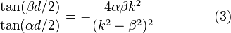 
\frac{\tan(\beta d / 2)} {\tan(\alpha d / 2)} = - \frac
{4 \alpha \beta k^2}
{(k^2 - \beta^2)^2}\      \quad \quad \quad \quad    (3)
