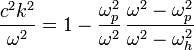 \frac{c^2k^2}{\omega^2}=1-\frac{\omega_p^2}{\omega^2}\,
\frac{\omega^2-\omega_p^2}{\omega^2-\omega_h^2}