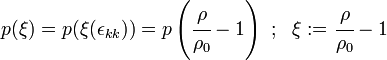 
   p(\xi) = p(\xi(\epsilon_{kk})) = p\left(\cfrac{\rho}{\rho_0}-1\right) ~;~~ \xi := \cfrac{\rho}{\rho_0}-1
 