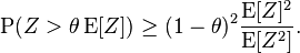 
\operatorname{P}( Z > \theta\operatorname{E}[Z] )
\ge (1-\theta)^2 \frac{\operatorname{E}[Z]^2}{\operatorname{E}[Z^2]}.
