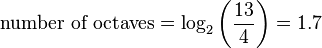 \text{number of octaves} = \log_2\left(\frac{13}{4}\right) = 1.7