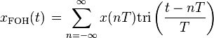 x_{\mathrm{FOH}}(t)\,= \sum_{n=-\infty}^{\infty} x(nT) \mathrm{tri} \left(\frac{t - nT}{T} \right) \ 