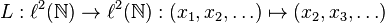 L:\ell^2(\mathbb{N})\to\ell^2(\mathbb{N}):(x_1,x_2,\ldots)\mapsto(x_2,x_3,\ldots)