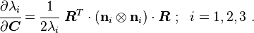 
   \cfrac{\partial \lambda_i}{\partial\boldsymbol{C}} = \cfrac{1}{2\lambda_i}~\boldsymbol{R}^T\cdot(\mathbf{n}_i\otimes\mathbf{n}_i)\cdot\boldsymbol{R}~;~~
 i = 1,2,3 ~.
 