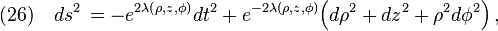 (26)\quad ds^2\,=-e^{2\lambda(\rho,z,\phi)}dt^2+e^{-2\lambda(\rho,z,\phi)}\Big(d\rho^2+dz^2+\rho^2 d\phi^2 \Big)\,,