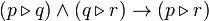  (p \triangleright q)\wedge  (q \triangleright r)\rightarrow (p\triangleright r)