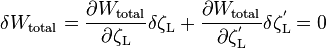  {\delta W_{\text{total}}} = {{\partial W_{\text{total}}} \over {\partial {\zeta_\text{L}}}} \delta \zeta_\text{L} + {{\partial W_{\text{total}}} \over {\partial \zeta_\text{L}^'}} \delta \zeta_\text{L}^'= 0 