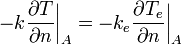  -k\frac{\partial T}{\partial n}\bigg|_A =-k_e \frac{\partial T_e}{\partial n}\bigg|_A \, 