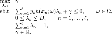 \begin{array}{cl}
\underset{\boldsymbol{\lambda},\gamma}{\max} & \gamma\\
\textrm{sb.t.} & \sum_{n=1}^{\ell} y_n h(\boldsymbol{x}_n ; \omega) \lambda_n + \gamma \leq 0,\qquad \omega \in \Omega,\\
& 0 \leq \lambda_n \leq D,\qquad n=1,\dots,\ell,\\
& \sum_{n=1}^{\ell} \lambda_n = 1,\\
& \gamma \in \mathbb{R}.
\end{array}