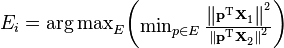 E_i={\arg \max}_{E} \begin{pmatrix}\min_{p \in E} \frac{ \left\| \mathbf{p^\text{T} X}_1 \right\| ^2 }{ \left\| \mathbf{p^\text{T} X}_2 \right\| ^2}\end{pmatrix}