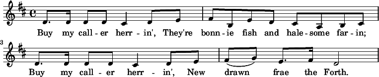  {\key d \major d'8. d'16 d'8 d' cis'4 d'8 e' fis' b e' d' cis' a b cis' d'8. d'16 d'8 d' cis'4 d'8 e' fis'( g') e'8. fis'16 d'2} \addlyrics {Buy my call -- er herr -- in', They're bonn -- ie fish and hale -- some far -- in; Buy my call -- er herr -- in', New drawn frae the Forth. } 