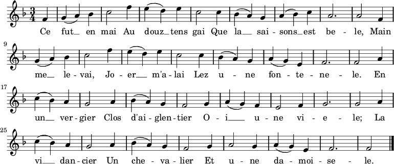 
\new Staff {
\relative c' {
  \key f \major
  \numericTimeSignature 
  \time 3/4
  \partial 4
  
  f4
  g( a) bes
  c2 f4
  e( d) e
  c2 c4
  bes( a) g
  a( bes) c
  a2.
  a2 f4 \break
  
  g( a) bes
  c2 f4
  e( d) e
  c2 c4
  bes( a) g
  a( g) e
  f2.
  f2 a4 \break
  
  c( bes) a
  g2 a4
  bes( a) g
  f2 g4
  a( g) f
  e2 f4
  g2.
  g2 a4 \break
  
  c( bes) a
  g2 a4
  bes( a) g
  f2 g4
  a2 g4
  a( g) e
  f2.
  f2 \bar "|."
} }

\addlyrics { 
\lyricmode {
  Ce fut __ en mai
  Au douz __ tens gai
  Que la __ sai -- sons __ est be -- le,
  Main me __ le -- vai,
  Jo -- er __ m'a -- lai
  Lez u -- ne fon -- te -- ne -- le.
  En un __ ver -- gier
  Clos d'ai -- glen -- tier
  O -- i __ u -- ne vi -- e -- le;
  La vi __ dan -- cier
  Un che -- va -- lier
  Et u -- ne da -- moi -- se -- le.
} }

  \midi {
    \context {
      \Score
      tempoWholesPerMinute = #(ly:make-moment 360 8)
    }
  }

