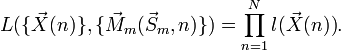  L( \{\vec X(n)\}, \{\vec M_m( \vec S_m, n)\} ) = \prod_{n=1}^N{l(\vec X(n))}.