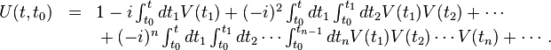 
\begin{array}{lcl}
U(t,t_0) & = & 1 - i \int_{t_0}^{t}{dt_1V(t_1)}+(-i)^2\int_{t_0}^t{dt_1\int_{t_0}^{t_1}{dt_2V(t_1)V(t_2)}}+\cdots \\
& &{} + (-i)^n\int_{t_0}^t{dt_1\int_{t_0}^{t_1}{dt_2 \cdots \int_{t_0}^{t_{n-1}}{dt_nV(t_1)V(t_2) \cdots V(t_n)}}} +\cdots.
\end{array}
