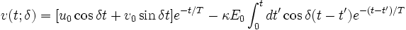 v(t;\delta) = [u_0 \cos \delta t + v_0 \sin \delta t]e^{-t/T} - \kappa E_0 \int_0^t dt' \cos \delta(t-t')e^{-(t-t')/T}