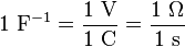 1~\text{F}^{-1} = \frac{1~\text{V}}{1~\text{C}}=\frac{1~\Omega}{1~\text{s}}