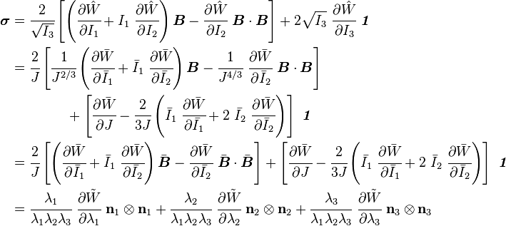 
   \begin{align}
   \boldsymbol{\sigma} & = 
     \cfrac{2}{\sqrt{I_3}}\left[\left(\cfrac{\partial\hat{W}}{\partial I_1} + I_1~\cfrac{\partial\hat{W}}{\partial I_2}\right)\boldsymbol{B} - \cfrac{\partial\hat{W}}{\partial I_2}~\boldsymbol{B} \cdot\boldsymbol{B} \right] + 2\sqrt{I_3}~\cfrac{\partial\hat{W}}{\partial I_3}~\boldsymbol{\mathit{1}} \\
   & = \cfrac{2}{J}\left[\cfrac{1}{J^{2/3}}\left(\cfrac{\partial\bar{W}}{\partial \bar{I}_1} + \bar{I}_1~\cfrac{\partial\bar{W}}{\partial \bar{I}_2}\right)\boldsymbol{B} -
\cfrac{1}{J^{4/3}}~\cfrac{\partial\bar{W}}{\partial \bar{I}_2}~\boldsymbol{B} \cdot\boldsymbol{B} \right] \\
  & \qquad \qquad + \left[\cfrac{\partial\bar{W}}{\partial J} - \cfrac{2}{3J}\left(\bar{I}_1~\cfrac{\partial\bar{W}}{\partial \bar{I}_1} + 2~\bar{I}_2~\cfrac{\partial\bar{W}}{\partial \bar{I}_2}\right)\right] ~\boldsymbol{\mathit{1}} \\
   & = \cfrac{2}{J}\left[\left(\cfrac{\partial\bar{W}}{\partial \bar{I}_1} + \bar{I}_1~\cfrac{\partial\bar{W}}{\partial \bar{I}_2}\right)\bar{\boldsymbol{B}} -
\cfrac{\partial\bar{W}}{\partial \bar{I}_2}~\bar{\boldsymbol{B}} \cdot\bar{\boldsymbol{B}} \right] + \left[\cfrac{\partial\bar{W}}{\partial J} - \cfrac{2}{3J}\left(\bar{I}_1~\cfrac{\partial\bar{W}}{\partial \bar{I}_1} + 2~\bar{I}_2~\cfrac{\partial\bar{W}}{\partial \bar{I}_2}\right)\right] ~\boldsymbol{\mathit{1}} \\
   & = \cfrac{\lambda_1}{\lambda_1\lambda_2\lambda_3}~\cfrac{\partial\tilde{W}}{\partial \lambda_1}~\mathbf{n}_1\otimes\mathbf{n}_1 + \cfrac{\lambda_2}{\lambda_1\lambda_2\lambda_3}~\cfrac{\partial\tilde{W}}{\partial \lambda_2}~\mathbf{n}_2\otimes\mathbf{n}_2 + \cfrac{\lambda_3}{\lambda_1\lambda_2\lambda_3}~\cfrac{\partial\tilde{W}}{\partial \lambda_3}~\mathbf{n}_3\otimes\mathbf{n}_3
   \end{align}
 