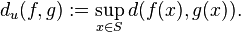 d_{u} (f, g) := \sup_{x \in S} d (f(x), g(x)).