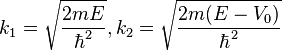 k_1=\sqrt{\frac{2mE}{\hbar^2}},k_2=\sqrt{\frac{2m(E-V_0)}{\hbar^2}}