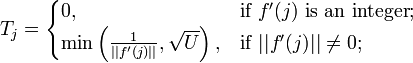 
T_j =
\begin{cases}
0, & \text{if } f'(j) \text{ is an integer}; \\
\min\left(\frac{1}{||f'(j)||}, \sqrt{U}\right), &
\text{if } ||f'(j)|| \ne 0; \\
\end{cases}
