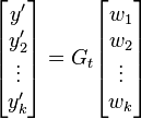 \begin{bmatrix} y'\\ y_2' \\  \vdots \\ y_k' \end{bmatrix} = G_t \begin{bmatrix} w_1\\ w_2 \\ \vdots \\ w_k \end{bmatrix}