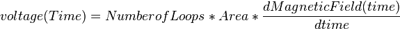 voltage(Time) = Number of Loops * Area * \frac{d Magnetic Field(time)}{dtime} 