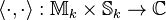 \langle \cdot , \cdot \rangle : \mathbb{M}_k \times \mathbb{S}_k \rightarrow 
\mathbb{C}