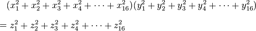 
\begin{align}
 & {}\quad (x_1^2+x_2^2+x_3^2+x_4^2+\cdots+x_{16}^2)(y_1^2+y_2^2+y_3^2+y_4^2+\cdots+y_{16}^2) \\[8pt]
 & = z_1^2+z_2^2+z_3^2+z_4^2+\cdots+z_{16}^2
\end{align}
