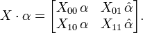 X\cdot\alpha = \begin{bmatrix}
X_{00}\,\alpha & X_{01}\,\hat\alpha \\
X_{10}\,\alpha & X_{11}\,\hat\alpha
\end{bmatrix}.