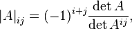 
  \left|A\right|_{ij} = (-1)^{i+j} \frac{\det A}{\det A^{ij}} ,
